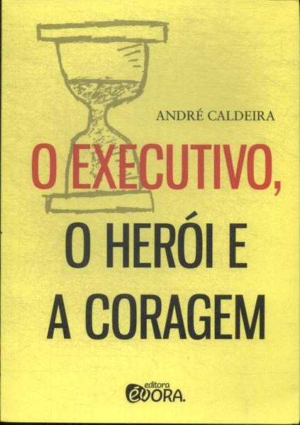 O Executivo, O Hérói E A Coragem