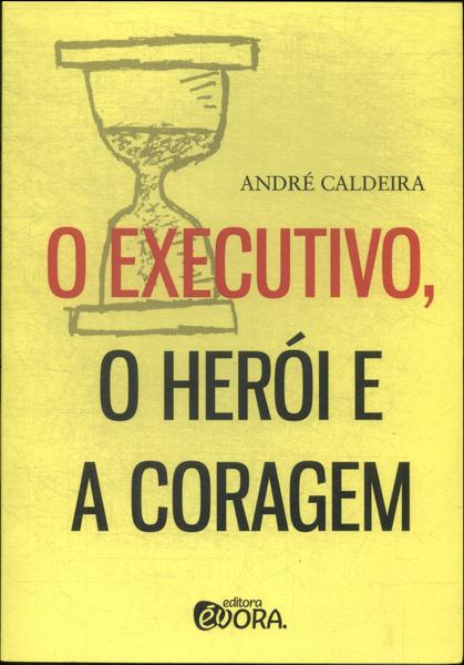 O Executivo, O Hérói E A Coragem