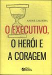 O Executivo, O Hérói E A Coragem