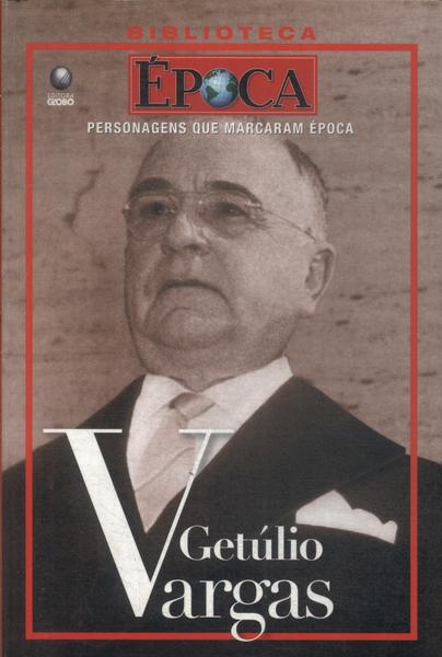 Personagens Que Marcaram Época: Getúlio Vargas