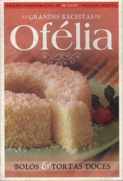 As Grandes Receitas De Ofélia: Bolos E Tortas Doces