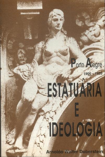Porto Alegre 1900-1920: Estatuária E Ideologia