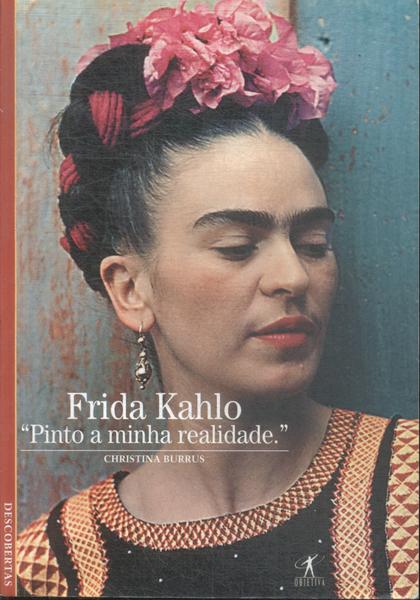 Frida Kahlo: Pinto A Minha Realidade