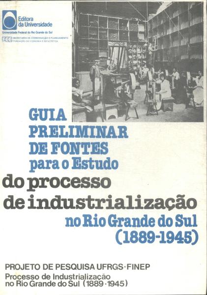 Guia Preliminar De Fontes Para O Estudo Do Processo De Industrialização No Rio Grande Do Sul