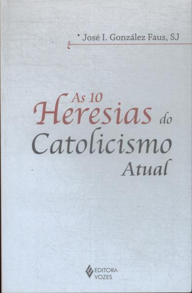 As 10 Heresias Do Catolicismo Atual