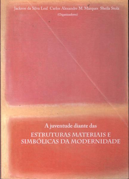 A Juventude Diante Das Estruturas Materiais E Simbólicas Das Modernidade (2014)