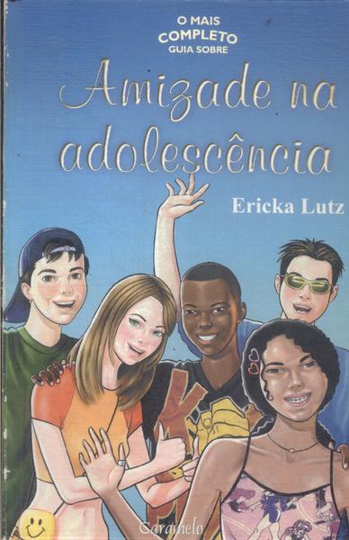 O Mais Completo Guia Sobre Amizade Na Adolescência