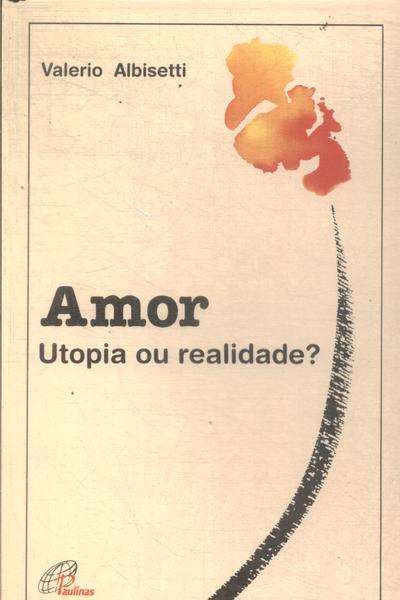 Amor: Utopia Ou Realidade?