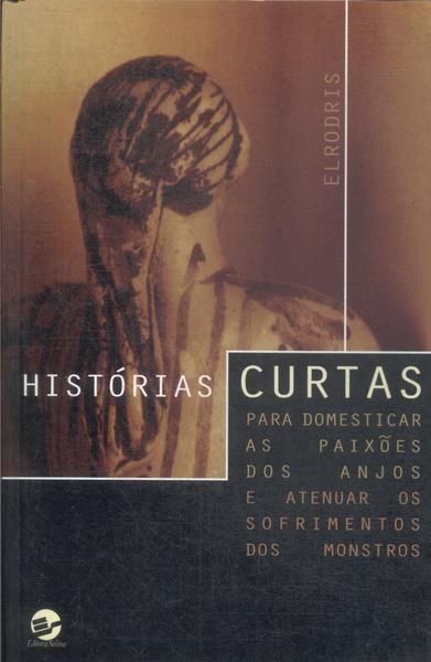 Histórias Curtas Para Domesticar As Paixões Dos Anjos E Atenuar Os Sofrimentos Dos Monstros