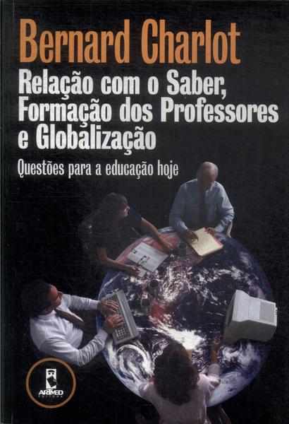 Relação Com O Saber, Formação Dos Professores E Globalização