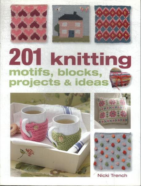 201 Knitting Motifs, Blocks, Projects And Ideas