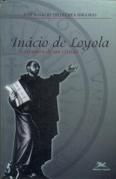Inácio De Loyola: A Aventura De Um Cristão