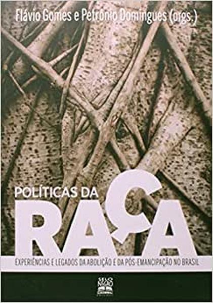 Políticas da raça: experiências e legados da abolição e da pós-emancipação no Brasil