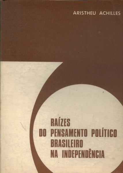 Raízes Do Pensamento Político Brasileiro Na Independência