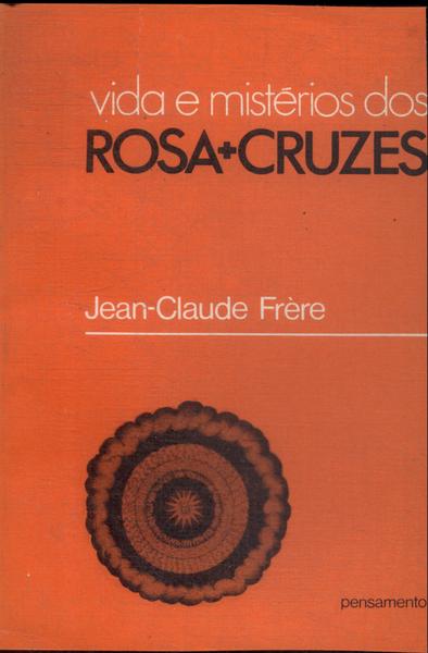 Vida E Mistérios Dos Rosa Cruzes