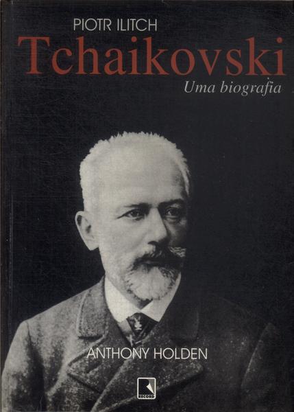 Piotr Ilitch Tchaikovski: Uma Biografia