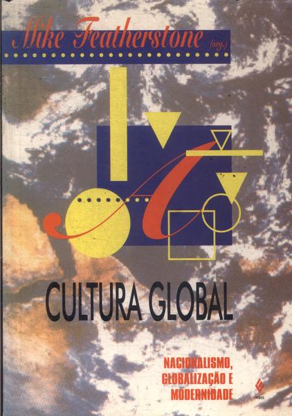 Cultura Global: Nacionalismo, Globalização E Modernidade