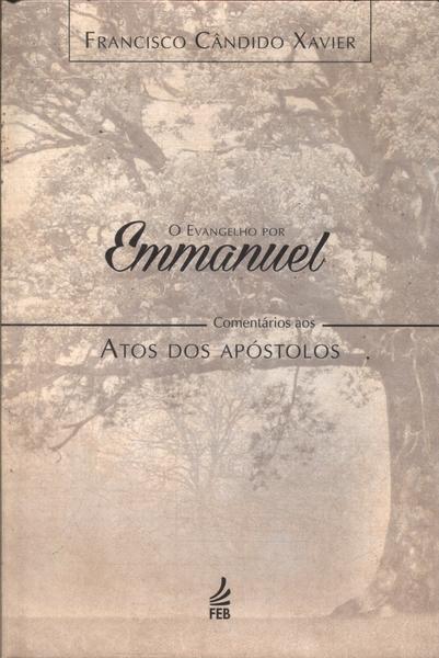 O Evangelho Por Emmanuel: Comentários Aos Atos Dos Apóstolos