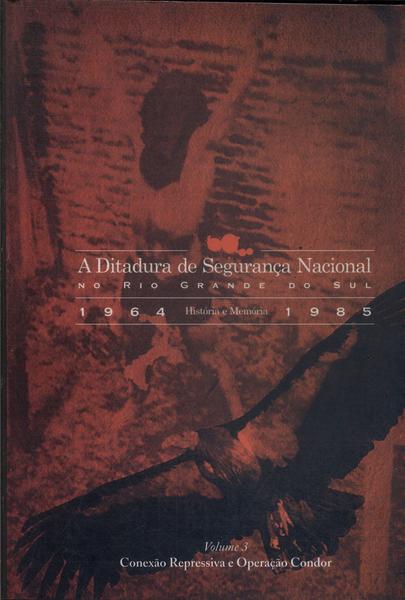 A Ditadura De Segurança Nacional No Rio Grande Do Sul 1964-1985 Vol 3