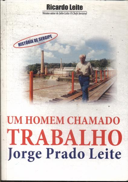 Jorge Prado Leite: Um Homem Chamado Trabalho