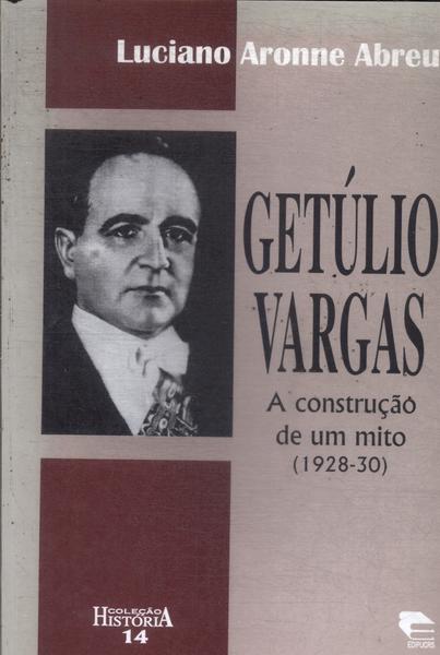 Getúlio Vargas: A Construção De Um Mito (1928-30)