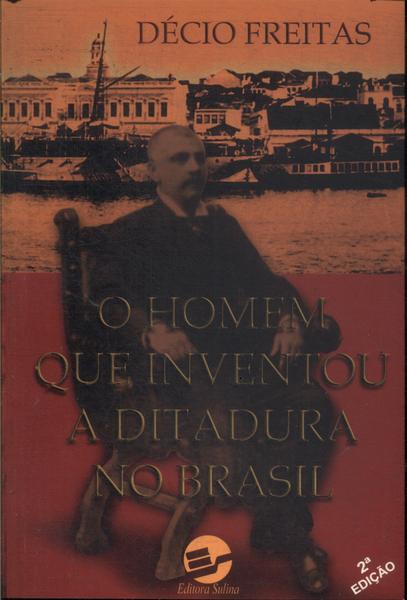 O Homem Que Inventou A Ditadura No Brasil