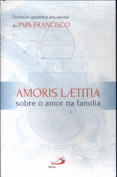 Amoris Laetitia: Sobre O Amor Na Família