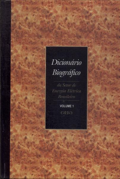 Dicionário Biográfico Do Setor De Energia Elétrica Brasileiro Vol 1