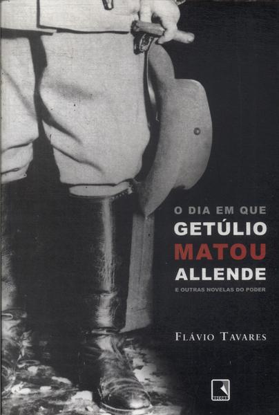 O Dia Em Que Getúlio Matou Allende