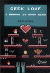 Geek Love: O Manual Do Amor Nerd