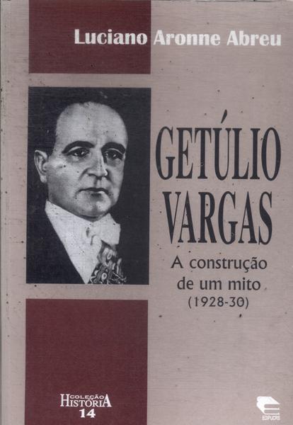 Getúlio Vargas: A Construção De Um Mito (1928-30)