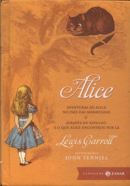 Alice: Aventuras De Alice No País Das Maravilhas E Através Do Espelho E O Que Alice Encontrou Por Lá