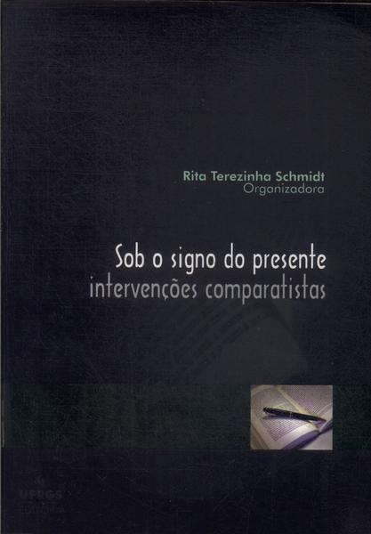 Sob O Signo Do Presente: Intervenções Comparatistas