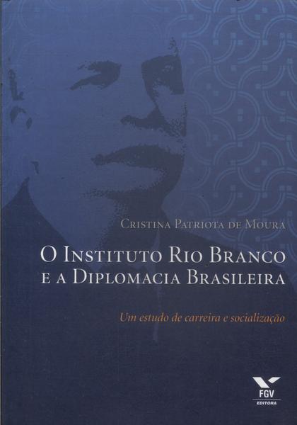 O Instituto Rio Branco E A Diplomacia Brasileira