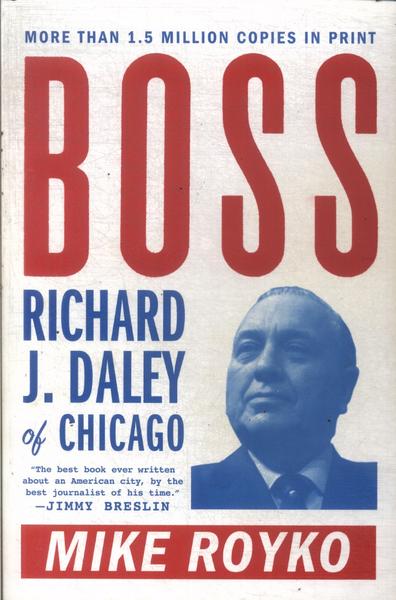 Boss: Richard J. Daley Of Chicago