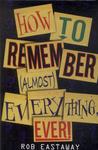 How To Remember Almost Everything, Ever!