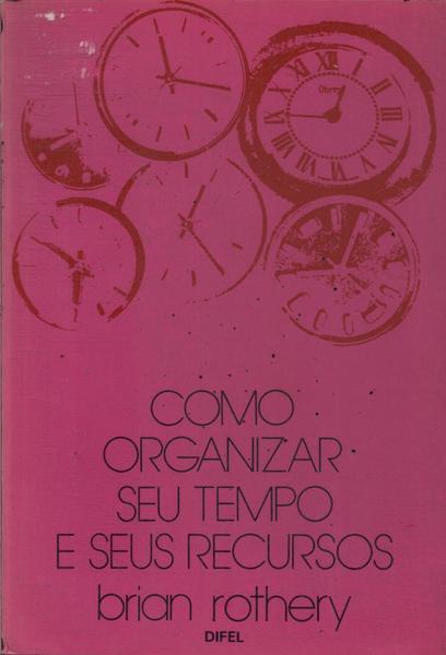 Como Organizar Seu Tempo E Seus Recursos