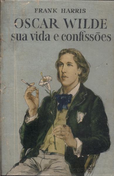 Oscar Wilde: Sua Vida E Confissões