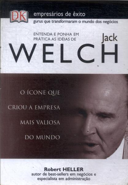 Entende E Ponha Em Prática As Ideias De Jack Welch