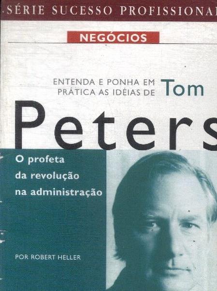 Entenda E Ponha Em Prática As Ideias De Tom Peters