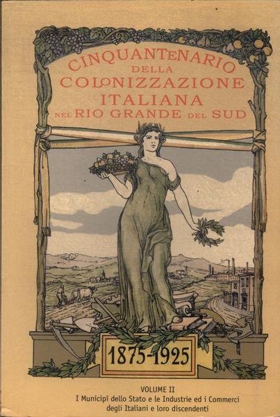 Cinquantenario Della Colonizzazione Italiana Nel Rio Grande Del Sud: 1875-1925 Vol 2
