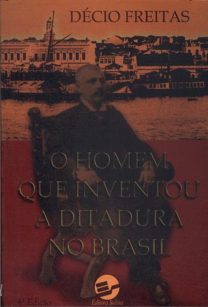 O Homem Que Inventou A Ditadura No Brasil