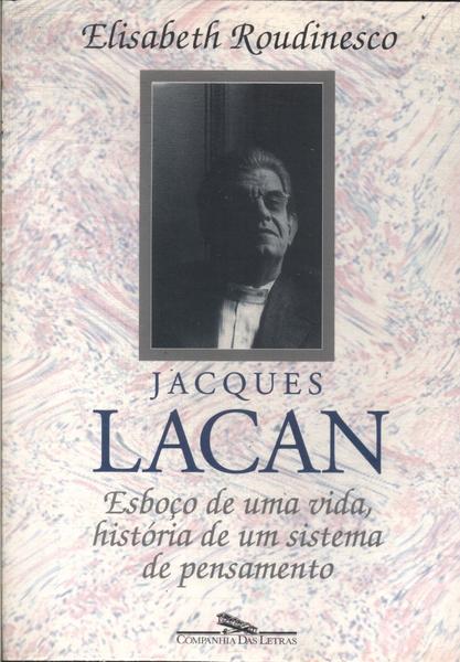 Jacques Lacan: Esboço De Uma Vida, História De Um Sistema De Pensamento