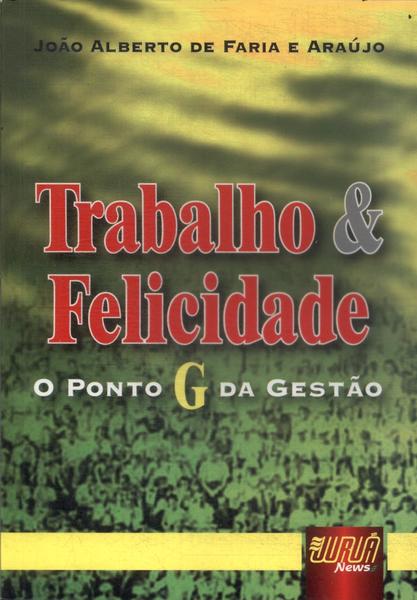 Trabalho E Felicidade: O Ponto G Da Gestão