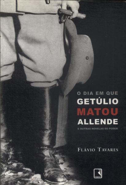 O Dia Em Que Getúlio Matou Allende