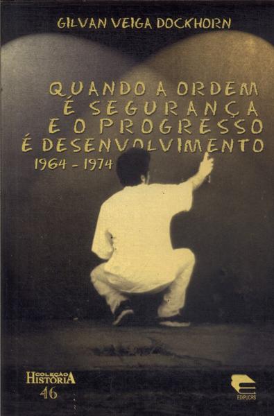 Quando A Ordem É Segurança E O Progresso É Desenvolvimento 1964-1974