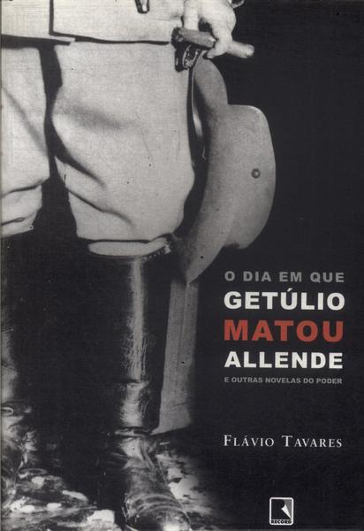 O Dia Em Que Getúlio Matou Allende