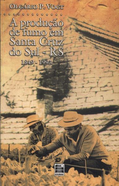 A Produção De Fumo Em Santa Cruz Do Sul - Rs (1849-1993)