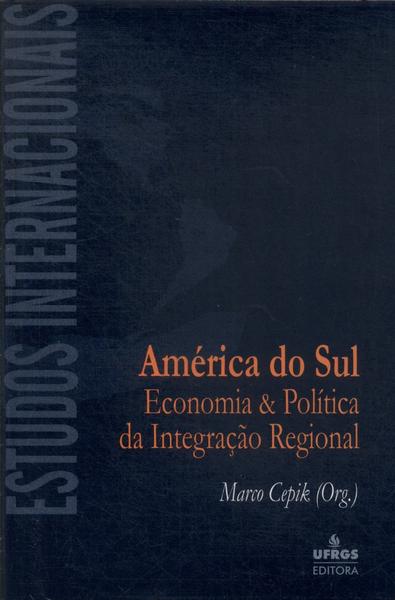 América Do Sul: Economia E Política Da Integração Regional