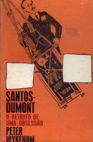 Santos Dumont: O Retrato De Uma Obsessão